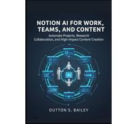 Notion AI for Work, Teams, and Content: Automate Projects, Research, Collaboration, and High-Impact Content Creation.
