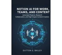 Notion AI for Work, Teams, and Content: Automate Projects, Research, Collaboration, and High-Impact Content Creation.
