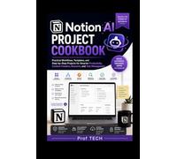 Notion AI Project Cookbook: Practical Workflows, Templates, and Step-by-Step Projects for Smarter Productivity, Content Creation, Research, and Task Management