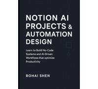 Notion AI Projects & Automation Design: Learn how to Build No-Code Systems, and AI-Driven Workflows that optimize Productivity