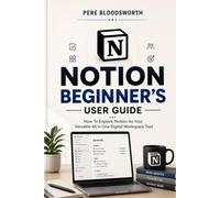 NOTION BEGINNER'S USER GUIDE: How To Explore Notion As Your Versatile All In One Digital Workspace Tool