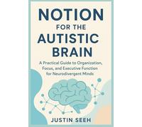 Notion for the Autistic Brain: A Practical Guide to Organization, Focus, and Executive Function for Neurodivergent Minds