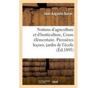 Notions d'agriculture et d'horticulture Cours élémentaire, 1ère leçons dans le jardin de l'école Jean-Augustin Barral (Auteur)