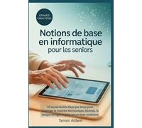 Notions de base en informatique pour les seniors: 30 leçons faciles étape par étape pour maîtriser le courrier électronique, Internet, la banque en ligne et plus encore sans confusion