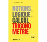 Notions de Logique et Calcul Trigonométrique: Cours, méthodes, propriétés, exemples et exercices corrigés pour maîtriser le raisonnement logique et la trigonométrie