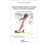 Notion de réussite et d'échec dans la filiation adoptive Analyse juridico-sociologique - Vincent Sosthène Fouda Essomba - L'harmattan - broché - Etude
