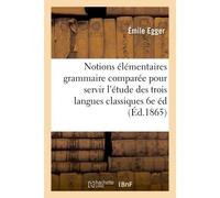 Notions élémentaires de grammaire comparée pour servir à l'étude des trois langues classiques 6e éd - Emile Egger - Hachette Bnf - broché - Livre
