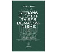 Notions Élémentaires De Maçonnisme - Suivi De Qu'est-Ce Qu'un Initié ? De Papus Et D'inititation Maçonnique D'oswald Wirth