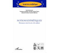 Notions Esthétiques - Résonances Entre Les Arts Et Les Cultures