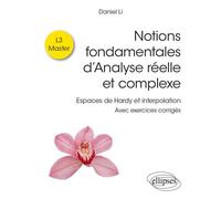 Notions fondamentales d’Analyse réelle et complexe Espaces de Hardy et interpolation - Avec exercices corrigés - Daniel Li - Ellipses - broché - Scolaire / Universitaire
