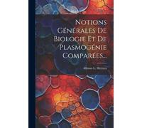 Notions Générales De Biologie Et De Plasmogénie Comparées...