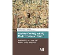 Notions of Privacy at Early Modern European Courts: Reassessing the Public and Private Divide, 1400-1800
