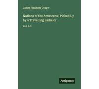 Notions of the Americans : Picked Up by a Travelling Bachelor: Vol. 1-2