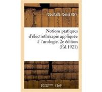 Notions pratiques d'électrothérapie appliquée à l'urologie. 2e édition Denis Courtade (Auteur)