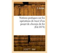 Notions pratiques sur les opérations de tracé d'un projet de chemin de fer Considérations sur les pièces du projet - Z. Vallee - Hachette Bnf - broché - Livre