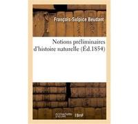 Notions préliminaires d'histoire naturelle, pour servir d'introduction au Cours élémentaire François-Sulpice Beudant (Auteur), Alexandre-Émile Béguyer de Chancourtois (Auteur)