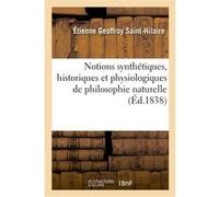Notions synthétiques, historiques et physiologiques de philosophie naturelle Etienne Geoffroy Saint-Hilaire (Auteur)