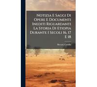 Notizia E Saggi Di Opere E Documenti Inediti Riguardanti La Storia Di Etiopia Durante I Secoli 16, 17 E 18