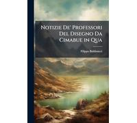 Notizie De' Professori Del Disegno Da Cimabue in Qua