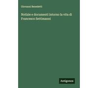Notizie e documenti intorno la vita di Francesco Settimanni