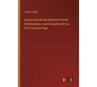 Notizie Storiche Del David Del Piazzale Michelangelo E Cenni Biografici Del Cav. Prof. Clemente Papi