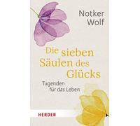 Notker Wolf Dr. Rudolf W Die sieben Säulen des Glücks: Tugenden für das (Poche)