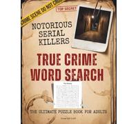 Notorious Serial Killers True Crime Word Search: The Ultimate Serial killer Puzzle Book for Adults Featuring, Word Search, Case Files, Cryptograms, and Evidence Scrambles puzzles