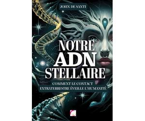 NOTRE ADN STELLAIRE : COMMENT LE CONTACT EXTRATERRESTRE ÉVEILLE L'HUMANITÉ: L'influence extraterrestre sur notre ADN, les hybrides humains, la ... transformation vers une nouvelle conscience