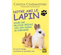 Notre ami le lapin Nouer une relation spéciale avec son animal de compagnie. Ce qu'il mange. Comment en prendre soin - Cinzia Ciarmatori - Macro - broché - Guide