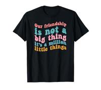 Notre amitié n'est Pas Une Grande Chose, C'est Un Million de Petites Choses. T-Shirt