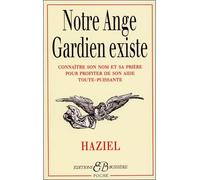 Notre Ange Gardien existe Connaître son nom et sa prière pour bénéficier de son aide toute-puissante (amour, santé, argent, travail, intelligence, sagesse) - Haziel - Bussiere - Poche - Guide
