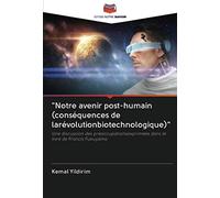 "Notre avenir post-humain (conséquences de larévolutionbiotechnologique)": Une discussion des préoccupationsexprimées dans le livre de Francis Fukuyama