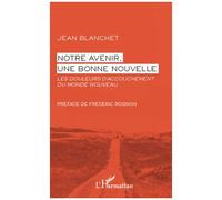 Notre avenir, une bonne nouvelle Les douleurs d'accouchement du monde nouveau - Jean Blanchet - L'harmattan - broché - Livre