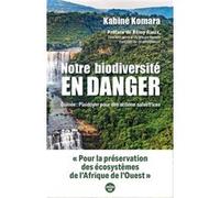 Notre biodiversité en danger - Guinée : plaidoyer pour des actions salvatrices Kabine Komara (Auteur), Rémy Rioux (Préface)