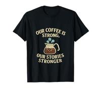 Notre café est Fort Nos Histoires Un Design de café Plus Fort T-Shirt