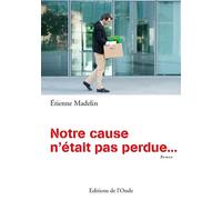 Notre cause n'était pas perdue - Etienne Madelin - L'onde Eds De - broché - Roman