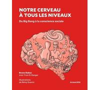 Notre Cerveau À Tous Les Niveaux - Du Big Bang À La Conscience Sociale