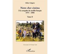 Notre cher cinéma A la conquête du modèle français - 1975-2006 - Tome II - Gilbert Gregoire - L'harmattan - broché - Beau livre
