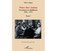 Notre cher cinéma Du parlant à la télédiffusion - 1930-1975 - Tome I - Gilbert Gregoire - L'harmattan - broché - Beau livre
