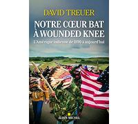 David Treuer – Notre cœur bat à Wounded Knee : L'Amérique indienne de 1890 à nos jours