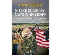 David Treuer – Notre cœur bat à Wounded Knee : L'Amérique indienne de 1890 à nos jours