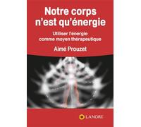 Notre Corps N'est Qu'énergie - Utiliser L'énergie Comme Moyen Thérapeutique