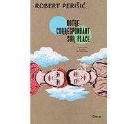 Robert Perisic – Notre correspondant sur place – Trad. Chloé Billon – Roman – Broché