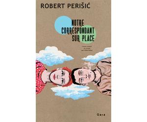 Notre correspondant sur place - Robert Perisic - Gaia - broché - Roman