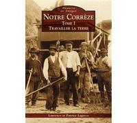Notre Corrèze - Tome I Patrice Lagorce (Auteur)