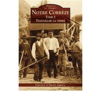 Notre Corrèze - Tome I - Patrice Lagorce - Nouvelles Editions Sutton - broché - Beau livre