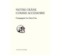 Compagnie Les Sans Cou – Notre crâne comme accessoire – Théâtre – Relié – Actes Sud