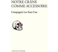 Notre crâne comme accessoire Compagnie Les Sans Cou (Auteur)