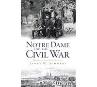 Notre Dame And The Civil War: Marching Onward To Victory