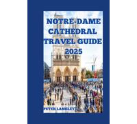 Notre-Dame Cathedral Travel Guide: A Visual Anchor For Perfect Experience In The Most Iconic Cathedral In France (Travel Guides For Tourist Attraction In France 2025 Series)